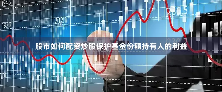 股市如何配资炒股保护基金份额持有人的利益