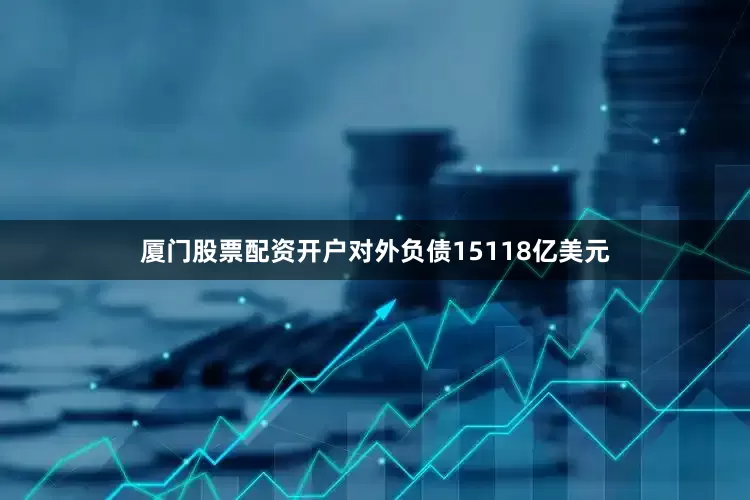 厦门股票配资开户对外负债15118亿美元