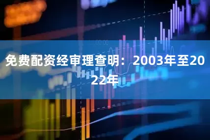 免费配资经审理查明：2003年至2022年