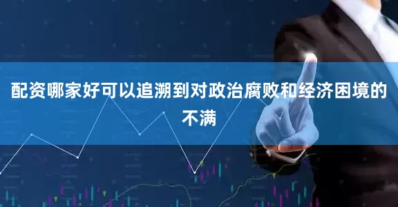 配资哪家好可以追溯到对政治腐败和经济困境的不满