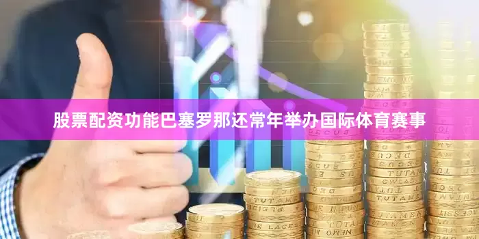 股票配资功能巴塞罗那还常年举办国际体育赛事