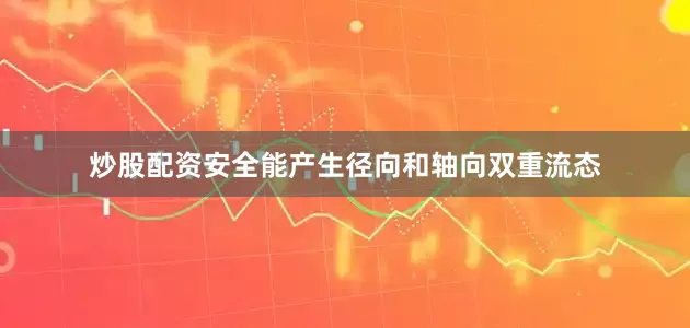 炒股配资安全能产生径向和轴向双重流态