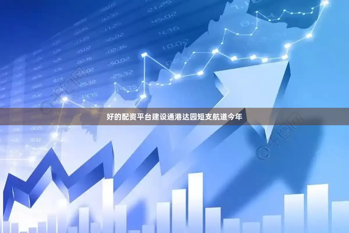 好的配资平台建设通港达园短支航道今年