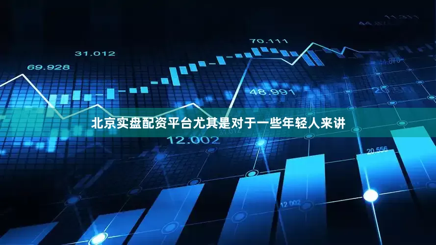 北京实盘配资平台尤其是对于一些年轻人来讲