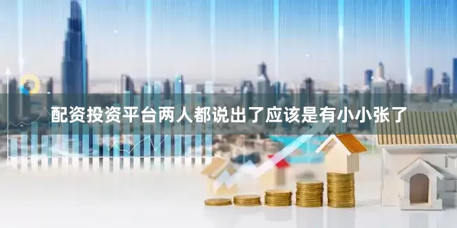 配资投资平台两人都说出了应该是有小小张了